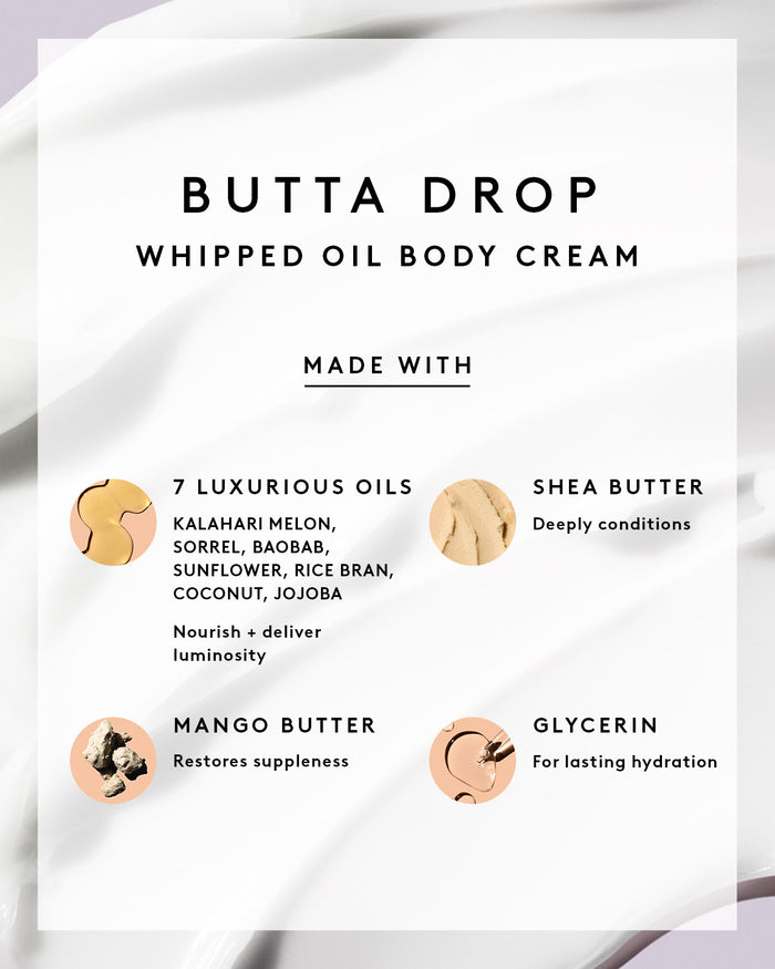 Butta Drop Whipped Oil Body Cream is made with 7 luxurious oils, shea butter, mango butter, and glycerin.